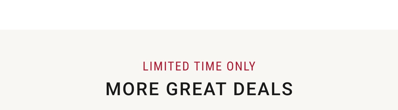 Limited Time Only - More Great Deals