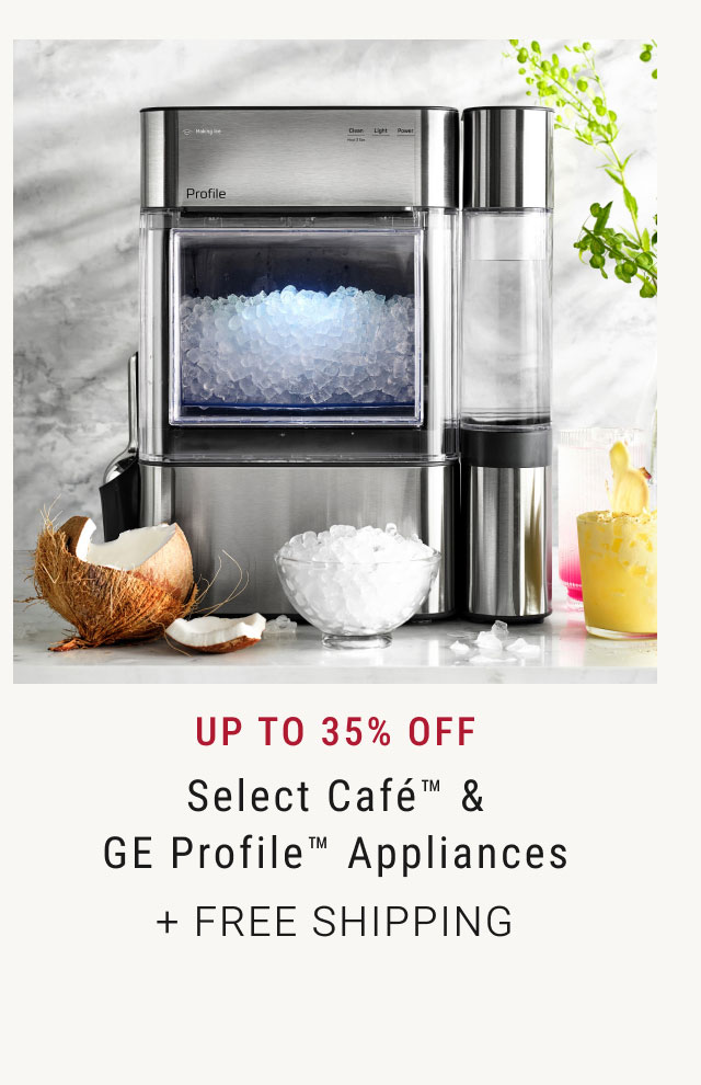 Up to 35% Off Select Cafe™ & GE Profile™ Appliances + Free Shipping