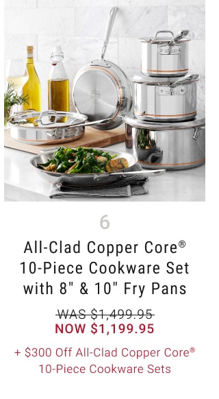 6. All-Clad Copper Core® 10-Piece Cookware Set with 8" & 10" Fry Pans - Now $1,199.95 + $300 Off All-Clad Copper Core® 10-Piece Cookware Sets