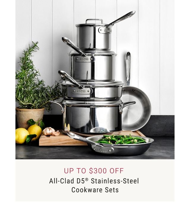 Up To $300 Off All-Clad D5® Stainless-Steel Cookware Sets