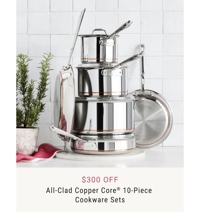 $300 Off All-Clad Copper Core® 10-Piece Cookware Sets