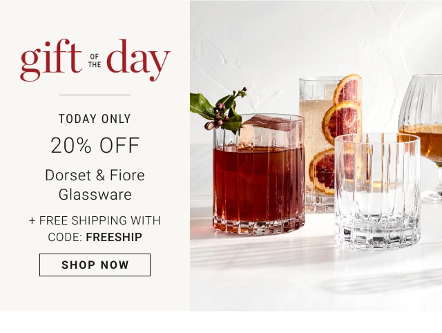 Gift of the Day - Today Only - 20% Off Dorset & Fiore Glassware + Free Shipping With Code: FREESHIP - Shop Now