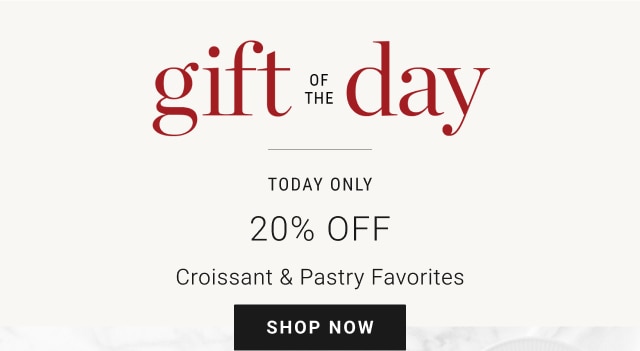 Gift of the Day - Today Only - 20% Off Croissant & Pastry Favorites - Shop Now