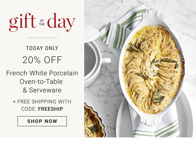 Gift of the Day - Today Only - 20% Off French White Porcelain Oven-to-Table & Serveware + Free Shipping With Code: FREESHIP - Shop Now