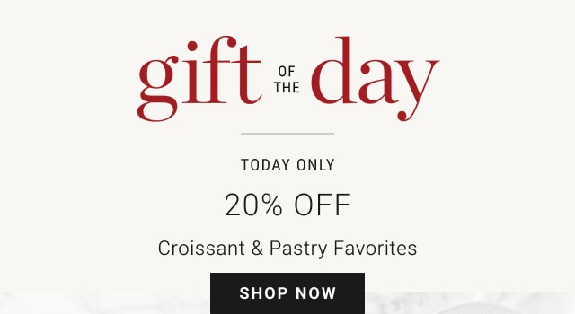 Gift of the Day - Today Only - 20% Off Croissant & Pastry Favorites - Shop Now