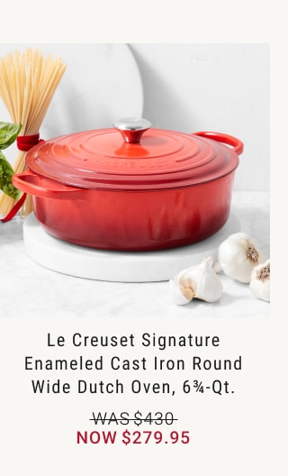 Le Creuset Signature Enameled Cast Iron Round Wide Dutch Oven, 6 3/4-Qt. - Now $279.95