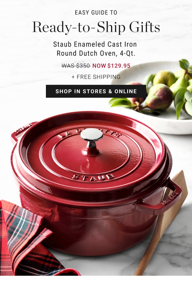 Easy Guide To Ready-to-Ship Gifts - Staub Enameled Cast Iron Round Dutch Oven, 4-Qt. - Now $129.95 + Free Shipping - Shop In Stores & Online