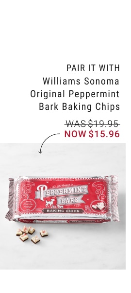 Pair It With - Williams Sonoma Original Peppermint Bark Baking Chips - Now $15.96