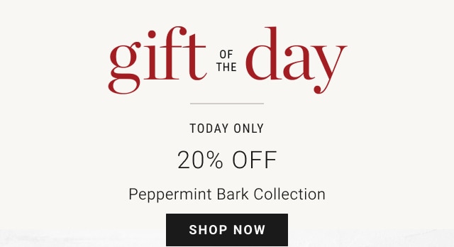 Today only  - 20% Off Peppermint Bark Collection - shop now