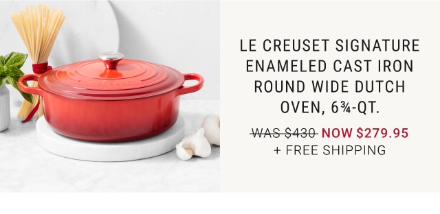 Le Creuset Signature Enameled Cast Iron Round Wide Dutch Oven, 6¾-Qt. - NOW $279.95 + FREE SHIPPING