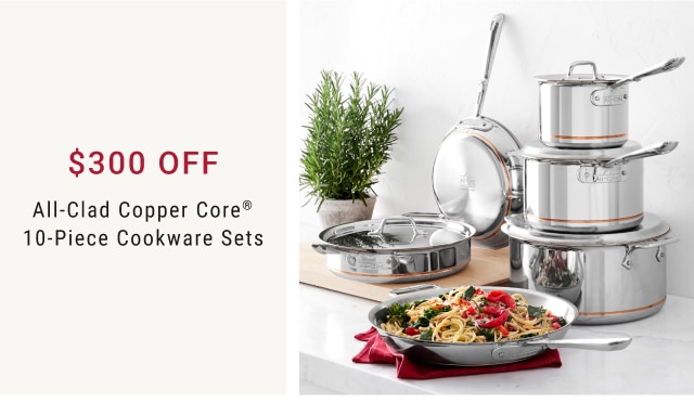 $300 Off All-Clad Copper Core® 10-Piece Cookware Sets