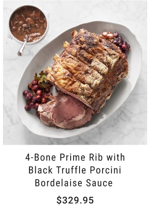 4-Bone Prime Rib with Black Truffle Porcini Bordelaise Sauce - $329.95