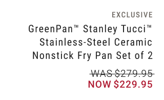 EXCLUSIVE - GreenPan™ Stanley Tucci™ Stainless-Steel Ceramic Nonstick Fry Pan Set of 2 - WAS $279.95 NOW $229.95