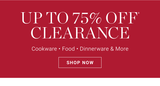 UP TO 75% OFF* CLEARANCE - Cookware • Food • Dinnerware & More - SHOP NOW