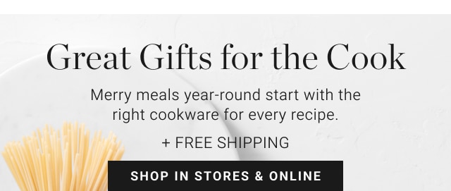 Great Gifts for the Cook - Merry meals year-round start with the right cookware for every recipe. + FREE SHIPPING - SHOP IN STORES & ONLINE