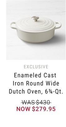 Enameled Cast Iron Round Wide Dutch Oven, 6 3/4-Qt. - Now $279.95