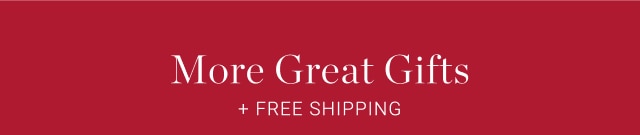 More Great Gifts + Free Shipping