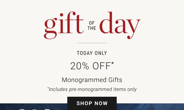 Gift of the Day - Today Only - 20% Off* Monogrammed Gifts - *Includes pre-monogrammed items only - Shop Now