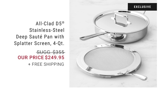 All-Clad D5® Stainless-Steel Deep Sauté Pan with Splatter Screen, 4-Qt. - Our Price $249.95 + Free Shipping