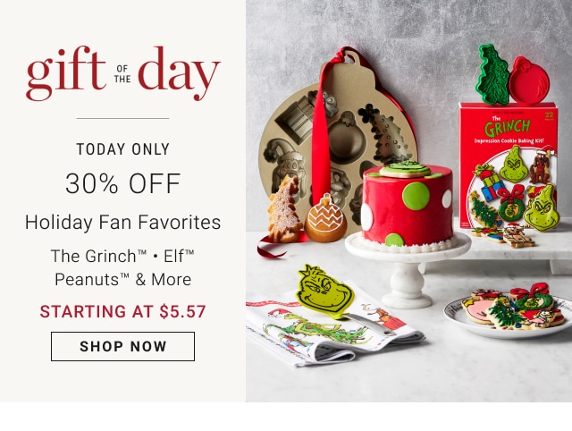 gift of the day - today only - 30% off holiday fan favorites - the grinch™ - elf™ - peanuts™ & more - starting at $5.57 - shop now