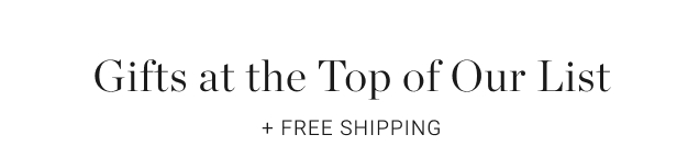 gifts at the top of our list + free shipping