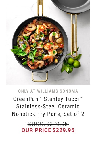 GreenPan™ Stanley Tucci™ Stainless-Steel Ceramic Nonstick Fry Pans, Set of 2 - Our Price $229.95