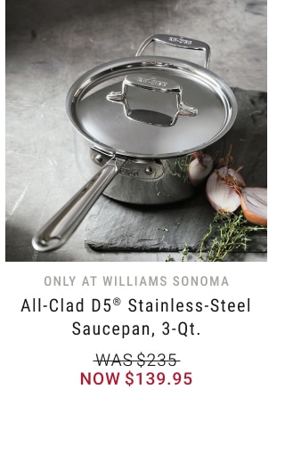 All-Clad D5® Stainless-Steel Saucepan, 3-Qt. - Now $139.95