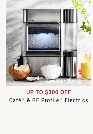 Up to $300 Off Café™ & GE Profile™ Electrics