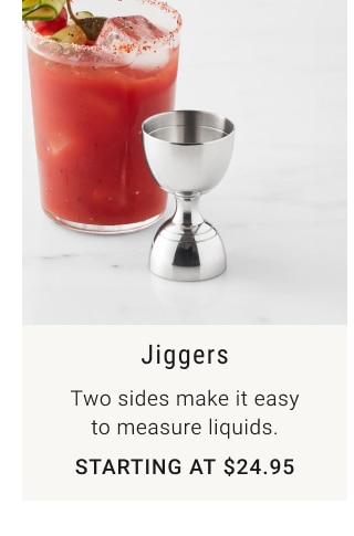 Jiggers - Starting at $24.95