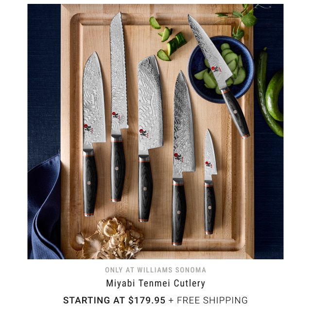 only at Williams Sonoma - Miyabi Tenmei Cutlery Starting at $179.95 + FREE SHIPPING