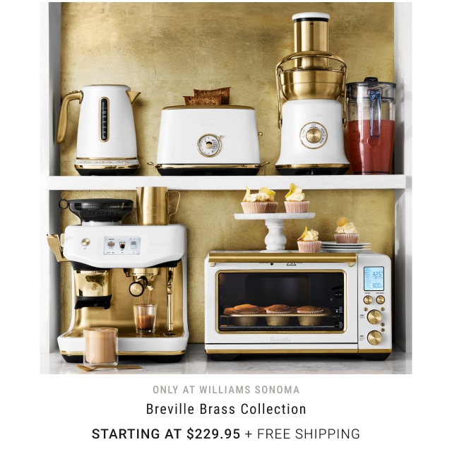 Only at Williams Sonoma - Breville Brass Collection Starting at $229.95 + FREE SHIPPING