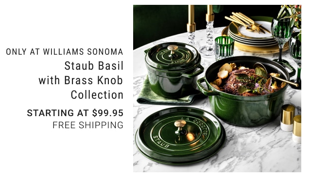 ONLY AT WILLIAMS SONOMA - Staub Basil with Brass Knob Collection Starting at $99.95 FREE SHIPPING