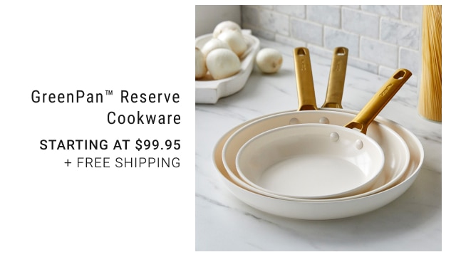 GreenPan™ Reserve Cookware Starting at $99.95 + FREE SHIPPING