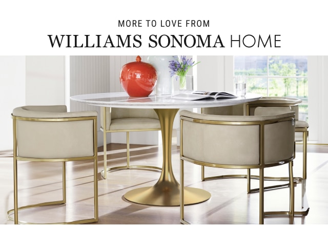 MORE TO LOVE FROM Williams Sonoma Home