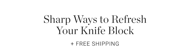 Sharp Ways to Refresh Your Knife Block + Free shipping