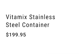 Vitamix Stainless Steel Container $199.95