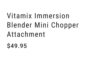 Vitamix Immersion Blender Mini Chopper Attachment $49.95