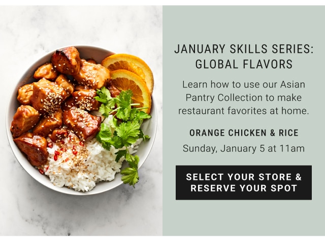 January skills series: global flavors orange chicken & rice Sunday, January 5 at 11am select your store & reserve your spot