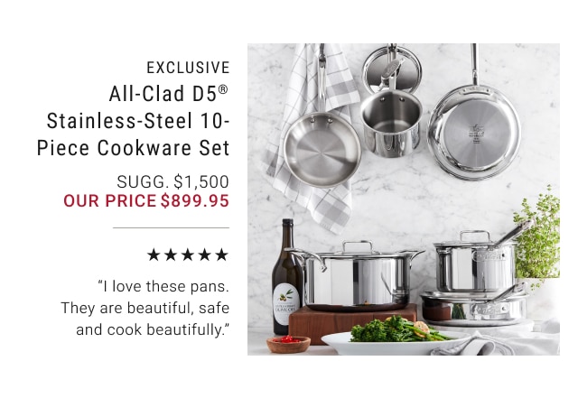 EXCLUSIVE - All-Clad D5® Stainless-Steel 10-Piece Cookware Set our price $899.95