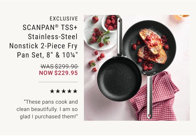 EXCLUSIVE - SCANPAN® TSS+ Stainless-Steel Nonstick 2-Piece Fry Pan Set, 8" & 10¼" NOW $229.95