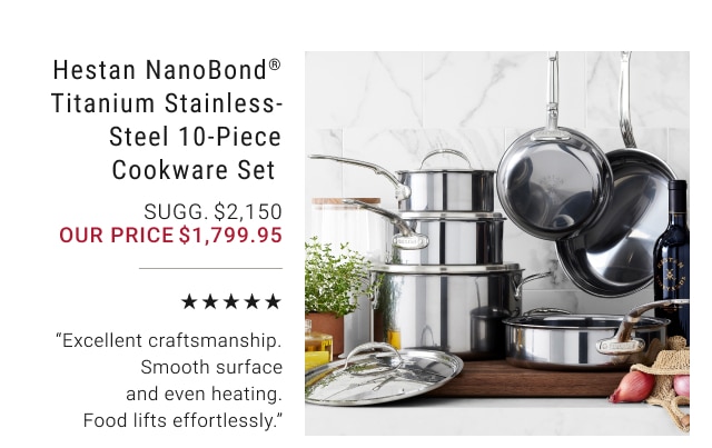 Hestan NanoBond® Titanium Stainless-Steel 10-Piece Cookware Set our price $1,799.95