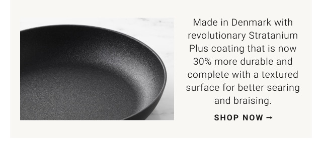 Made in Denmark with revolutionary Stratanium Plus coating that is now 30% more durable and complete with a textured surface for better searing and braising. Shop now