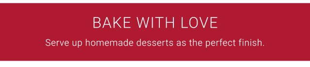 Bake with Love - Serve up homemade desserts as the perfect finish.