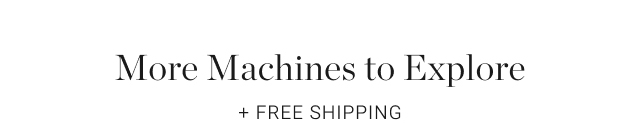 More Machines to Explore + Free Shipping