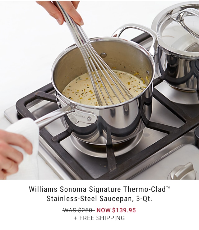 Williams Sonoma Signature Thermo-Clad™ Stainless-Steel Saucepan, 3-Qt. NOW $139.95 + Free Shipping