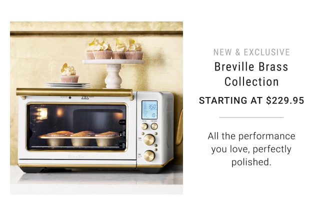 new & exclusive - Breville Brass Collection Starting at $229.95