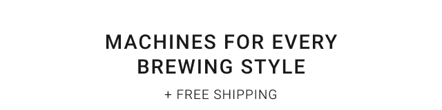 MACHINES FOR EVERY BREWING STYLE + Free Shipping