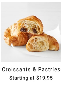 Croissants & Pastries Starting at $19.95