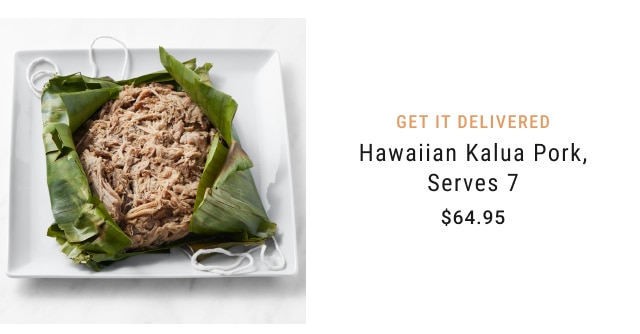 GET IT DELIVERED Hawaiian Kalua Pork, Serves 7 $64.95