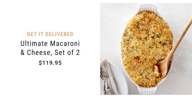 GET IT DELIVERED Ultimate Macaroni & Cheese, Set of 2 $119.95